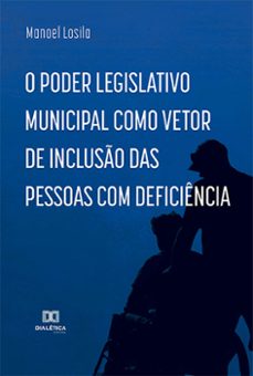 o poder legislativo municipal como vetor de inclusão das pessoas com deficiência (ebook)-manoel losila-9786525223384