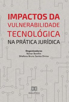 impactos da vulnerabilidade tecnologica na pratica juridica (ebook)-rainer bomfim-sthéfano bruno santos divino-9786527074984