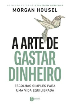 a arte de gastar dinheiro: escolhas simples para uma vida equilibrada  do mesmo autor de "a psicologia financeira" (ebook)-morgan housel-9786555117684