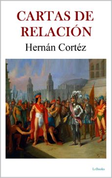 cartas de relacion - hernan cortes (ebook)-bernal diaz del castillo-hernan cortez-9786558943884