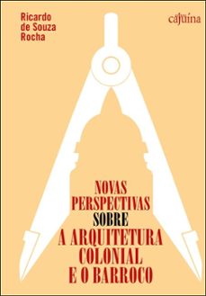 novas perspectivas sobre a arquitetura colonial e o barroco (ebook)-ricardo de souza rocha-9786585957984