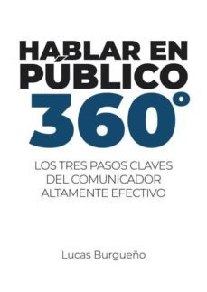 hablar en publico 360º: los tres pasos claves del comunicador alt amente efectivo-lucas burgueño-9788409085484