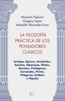 la filosofia practica de los pensadores clasicos (ebook)-massimo pigliucci-gregory lopez-meredith alexander kunz-9788411214384