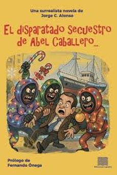 el disparatado secuestro de abel caballero-jorge alonso-9788412999884