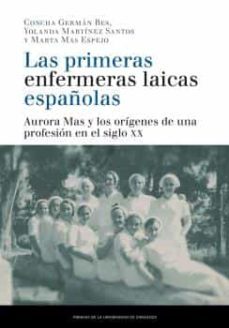 las primeras enfermeras laicas españolas: aurora mas y los origenes de una profesion en el siglo xx-9788413400884