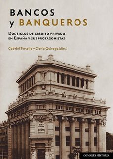 bancos y banqueros.dos siglos de credito privado en españa y sus protagonistas-9788413696584
