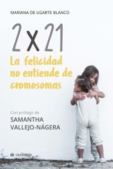 2x21: la felicidad no entiende de cromosomas-mariana de ugarte blanco-9788415436584