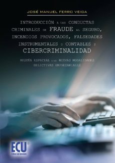 introduccion a las conductas criminales de fraude al seguro, incendios provocados, falsedades instrumentales o contables y cibercriminalidad. (ebook)-jose manuel ferro veiga-9788416312184