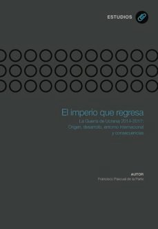 el imperio que regresa: la guerra de ucrania 2014-2017: origen, desarrollo, entorno internacional y consecuencias-francisco pascual de la parte-9788416343584