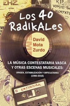 los 40 radikales - la musica contestaria vasca y otras escenas musicales-david mota zurdo-9788416809684