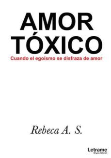 amor toxico: cuando el egoismo se disfraza de amor-rebeca a. s.-9788417285784