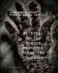 al final de los brazos abandone todas las ciudades-juan manuel navas-pedro diaz del castillo-9788417691684