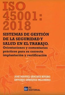 iso 45001: 2018.sistemas de gestion de la seguridad y salud en el trabajo. orientaciones y comentarios practicos para su correcta   implancacion y certificacion-jose manuel sanchez rivero-9788417701284