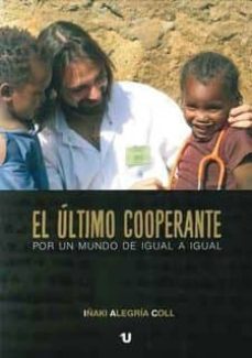 el ultimo cooperante: por un mundo de igual a igual-iñaki alegria coll-9788417733384