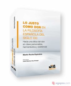 lo justo como don en la filosofia española del siglo xxi.hacia una etica del don en clave personalista, hermeneutica y existencial-martin rocha espindola-9788419045584