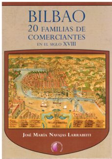 bilbao. 20 familias de comerciantes en el siglo xviii-jose maria navajas larrabeiti-9788419227584