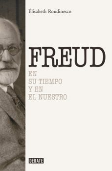sigmund freud: en su tiempo y el nuestro-elisabeth roudinesco-9788419399984