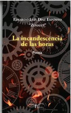 la incandescencia de las horas-eduardo l. diaz exposito "zuhaitz"-9788419669384