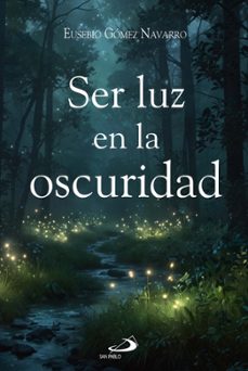 ser luz en la oscuridad-eusebio gomez navarro-9788428574884