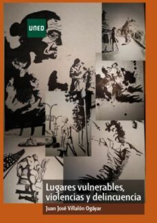 lugares vulnerables, violencias y delincuencia-juan jose villalon ogayar-9788436275384