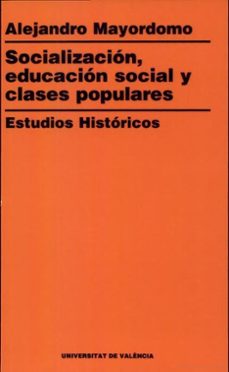 socializacion, educacion social, clases populares, estudios histo ricos-alejandro mayordomo perez-9788437020884