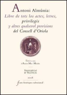 antoni almunia: llibre de tots los actes, letres, privilegis-antoni mas i miralles-9788437071084