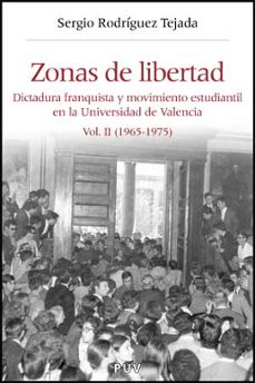 zonas de libertad: dictadura franquista y movimiento estudiantil en la universidad de valencia. vol. ii (1965-1975)-sergio rodriguez tejada-9788437072784