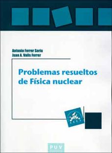 problemas resueltos de fisica nuclear-antonio ferrer soria-9788437096384