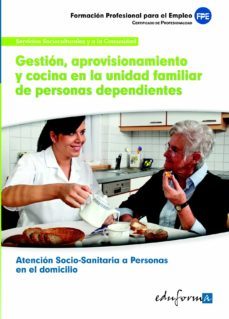 gestion, aprovisionamiento y cocina en la unidad familiar de pers onas dependientes. certificado de profesionalidad atencion sociosanitaria a personas en el domicilio. familia profesional servicios soc-9788467684384