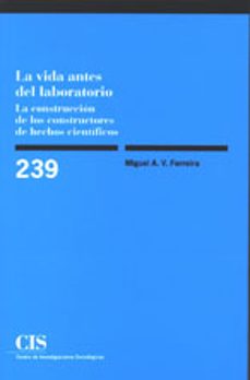 la vida antes del laboratorio: la construccion de los constructor es de hechos cientificos-miguel a. v. ferreira-9788474764284