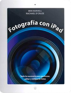 fotografia con ipad: todo lo necesario para gestionar, editar y c ompartir fotos-ben harvell-rachel d'cruze-9788475568584