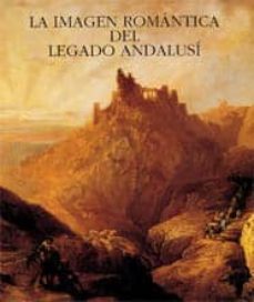 la imagen romantica del legado andalusi-tonia raquejo-alberto gonzalez troyano-ignacio henares cuellar-9788477823384