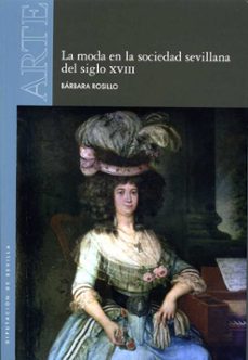 la moda en la sociedad sevillana del siglo xviii-barbara rosillo fairen-9788477984184