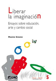 liberar la imaginacion: ensayos sobre educacion, arte y cambio so cial-9788478273584