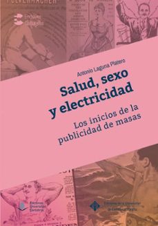 salud, sexo y electricidad: los inicios de la publicidad de masas-antonio laguna platero-9788481028584
