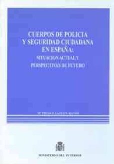 cuerpos de policia y seguridad ciudadana en españa: situacion act ual y perspectivas de futuro-maria piedad lazuen alcon-9788481502084