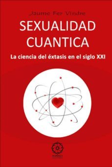 sexualidad cuantica: la ciencia del extasis en el siglo xxi-jaume fer vindre-9788483529584