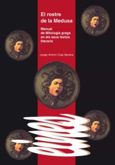 rostre de la medusa: manual de mitologia grega en els seus textos literaris-josep a. clua serena-9788484093084