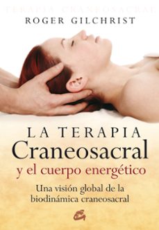 la terapia craneosacral y el cuerpo energetico: una vision global de la biodinamica craneosacral-roger gilchristh-9788484451884