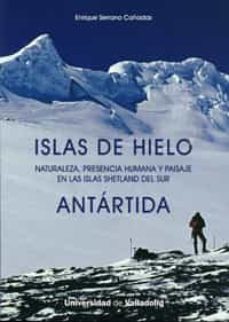 islas de hielo. naturaleza, presencia humana y paisaje en las isl s shetland del sur antartida-enrique serrano cañadas-9788484484684
