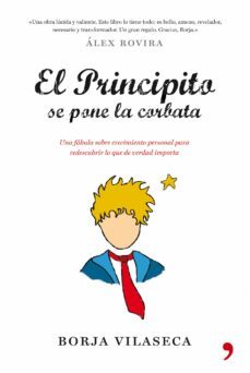 el principito se pone la corbata: una fabula de crecimiento perso nal que nos inspira para redescubrir lo que de verdad importa-borja vilaseca-9788484608684