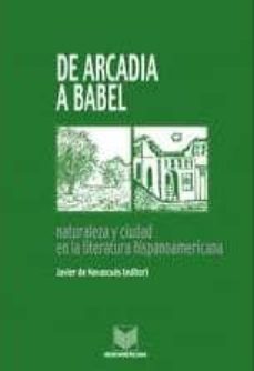 de arcadia a babel: naturaleza y ciudad en la literatura hispanoa mericana-javier de navascues-9788484890584