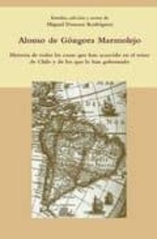 historia de todas las cosas que han acaecido en el reino de chile y de los que lo han gobernado-alonso de gongora marmolejo-9788484895084