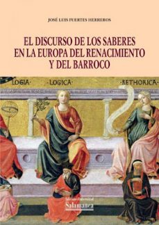 el discurso de los saberes en la europa del renacimiento y del ba rroco-jose luis fuertes herreros-9788490120484