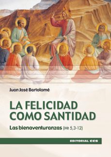 la felicidad como santidad: las bienaventuranzas (mt 5,3-12)-juan jose bartolome-9788490239384