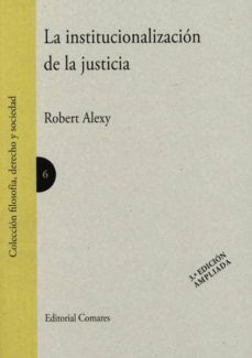 la institucionalizacion de la justicia-robert alexy-9788490454084