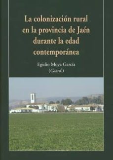colonizacion rural en la provincia de jaen durante la edad contem poranea.-egidio moya garcia-9788490455784