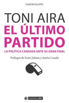 el ultimo partido. la politica cansada ante su gran final (ebook)-toni aira-9788490648384