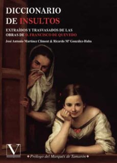 diccionario de insultos: extraidos y trasvasados de las obras de d.francisco de quevedo-jose antonio martinez climent-ricardo mª gonzalez haba-9788490748084