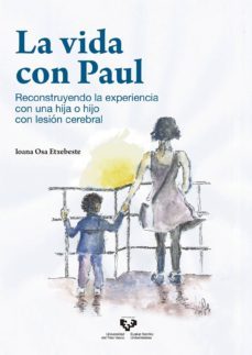 la vida con paul: reconstruyendo la experiencia con una hija o hijo con lesion cerebral-ioana osa etxebeste-9788490828984